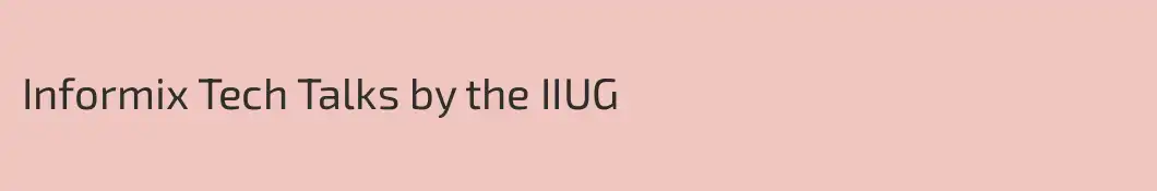 Informix Tech Talks by the IIUG